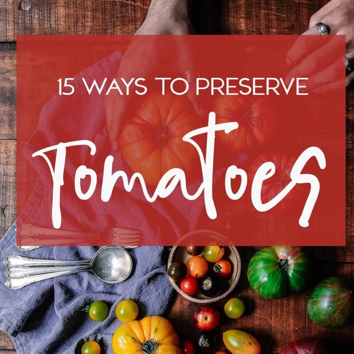 15 Ways to preserve tomatoes text overlay on image of fresh tomatoes
