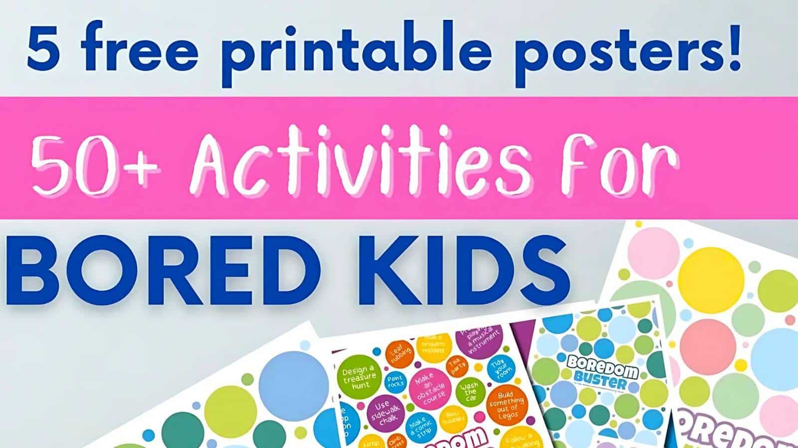 Text on a graphic reads: "5 free printable posters! 50+ Activities for BORED KIDS." Colorful printable posters with activity ideas are shown at the bottom.