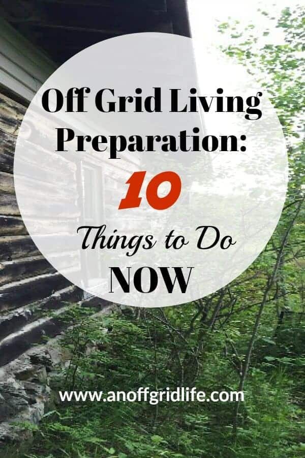 Off Grid Living Preparation: Dreaming of moving off the grid? Start doing these 10 things now. #offgridliving #offthegrid #moveoffthegrid #prep